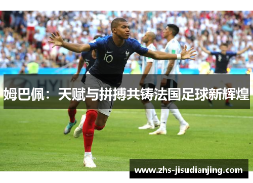 姆巴佩：天赋与拼搏共铸法国足球新辉煌