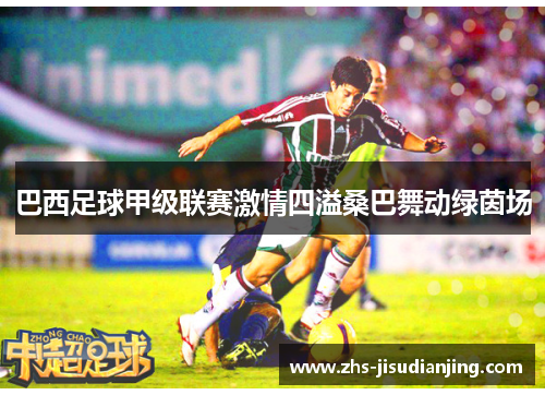 巴西足球甲级联赛激情四溢桑巴舞动绿茵场