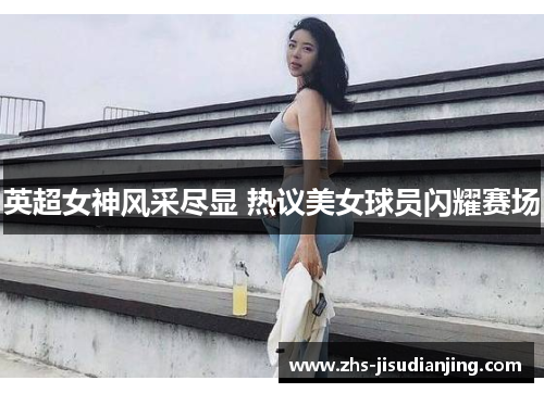 英超女神风采尽显 热议美女球员闪耀赛场